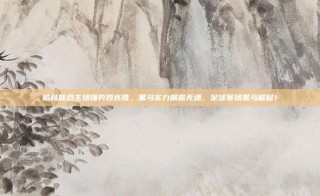 柏林联合主场强势四连胜，黑马实力展露无遗，足球赛场黑马崛起！