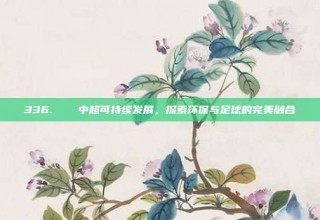 336. ♻️ 中超可持续发展，探索环保与足球的完美融合