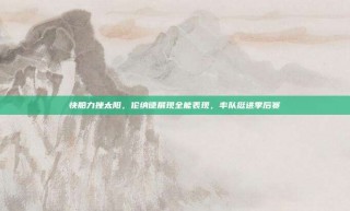 快船力挫太阳，伦纳德展现全能表现，率队挺进季后赛