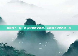 曼城再下一城，2-0完胜南安普敦，英超霸主之路再进一步