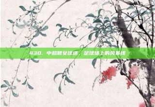 430. 中超靓女球迷，足球场上的风景线