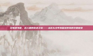 闪电侠韦德，名人堂的奇迹之旅——从街头少年到篮球传奇的华丽蜕变