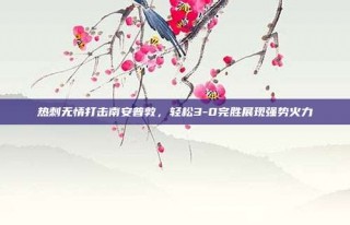 热刺无情打击南安普敦，轻松3-0完胜展现强势火力