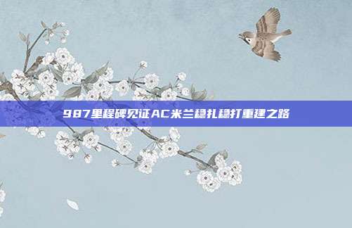 987里程碑见证AC米兰稳扎稳打重建之路  第1张