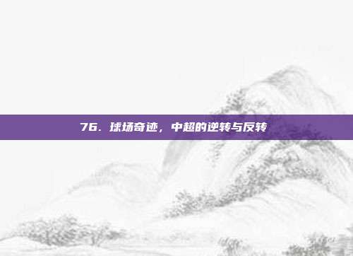 76. 球场奇迹，中超的逆转与反转⚡️  第1张